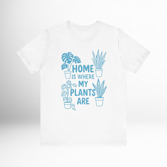 Home is Where My Plants Are T-Shirt Funny Plant Lover Graphic Tee, Botanical Gardening Shirt